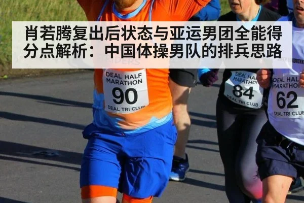 肖若腾复出后状态与亚运男团全能得分点解析：中国体操男队的排兵思路